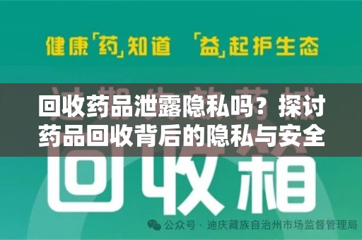 重庆回收药品泄露隐私吗？探讨药品回收背后的隐私与安全问题