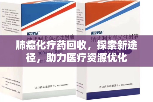 重庆肺癌化疗药回收，探索新途径，助力医疗资源优化