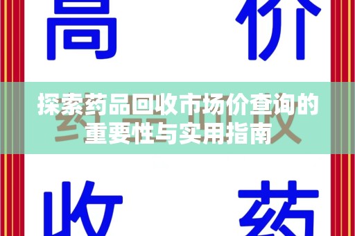 重庆探索药品回收市场价查询的重要性与实用指南